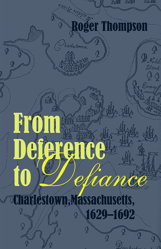 From Deference to Defiance Charlestown, Massachusetts, 1629–1692