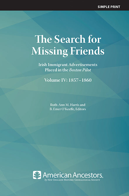 The Search for Missing Friends: Irish Immigrant Advertisements Placed in the Boston Pilot, Volume 4: 1857-1860