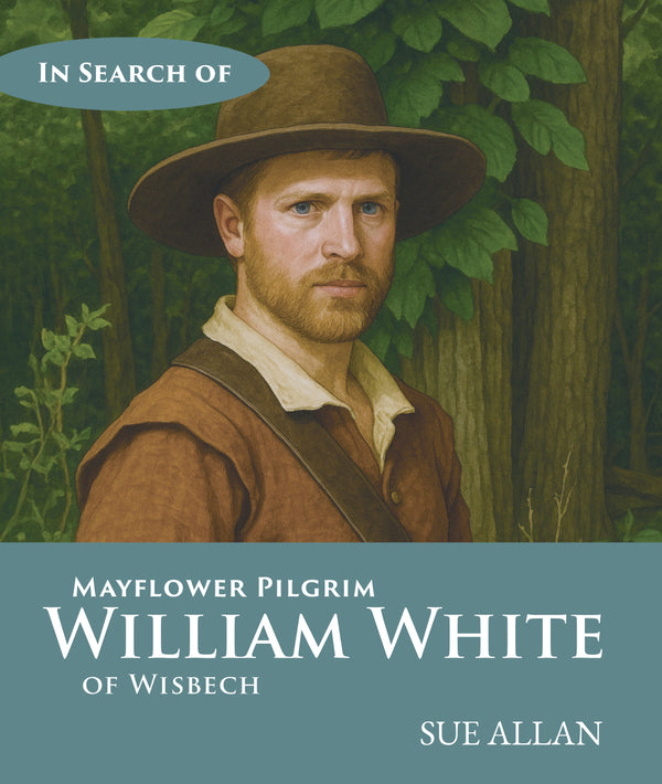 In Search of Mayflower Pilgrim William White of Wisbech