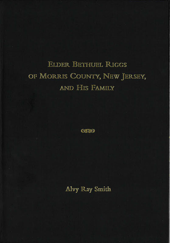 Elder Bethuel Riggs (1757–1835) of Morris County New Jersey and His Family Through Five Generations