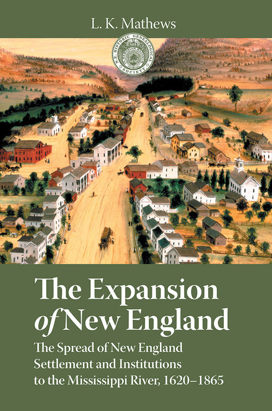The Expansion of New England The Spread of New England Settlement and Institutions to the Mississippi River, 1620–1865