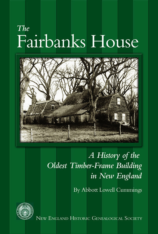 The Fairbanks House: A History of the Oldest Timber-Frame Building in New England 2nd ed.