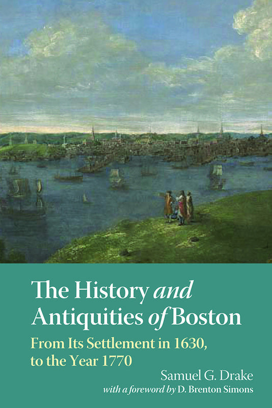 The History and Antiquities of Boston, From Its Settlement in 1630 to the Year 1770
