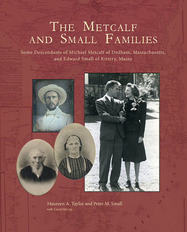 The Metcalf and Small Families: Some Descendants of Michael Metcalf of Dedham, Massachusetts, and Edward Small of Kittery, Maine