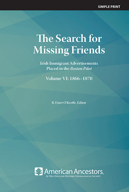 The Search for Missing Friends: Irish Immigrant Advertisements Placed in the Boston Pilot, Volume 6: 1866-1870