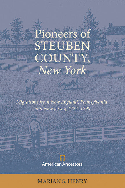 Pioneers of Steuben County, New York: Migrations from New England, Pennsylvania, and New Jersey, 1722-1790