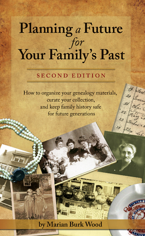 Planning a Future for Your Family’s Past, Second Edition:  How to organize your genealogy, curate your collection, and keep family history safe for the future