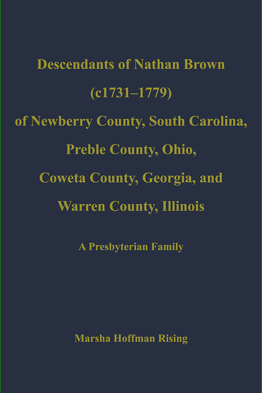 Descendants of Nathan Brown of Newberry County South Carolina Preble County Ohio Coweta County Georgia and Warren County Illinois A Presbyterian Family
