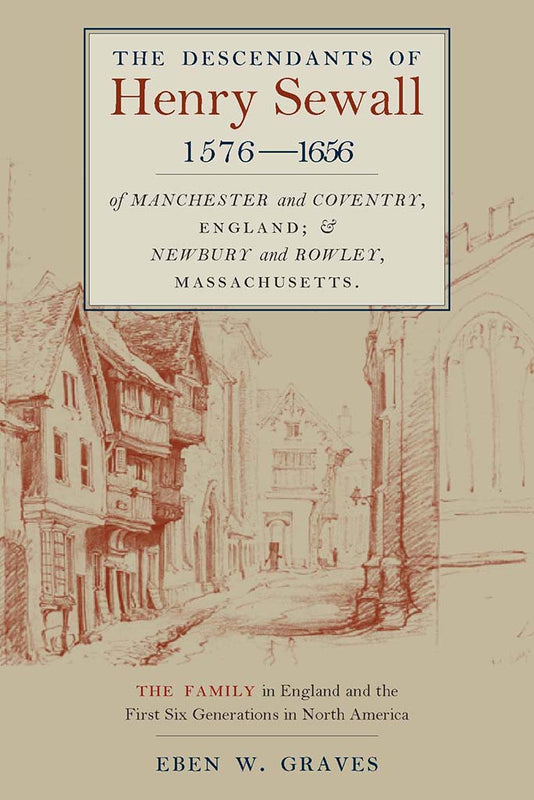The Descendants of Henry Sewall (1576-1656) of Manchester and Coventry England and Newbury and Rowley Massachusetts